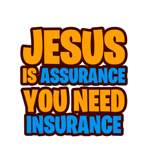 Jesus is Assurance You Need Insurance